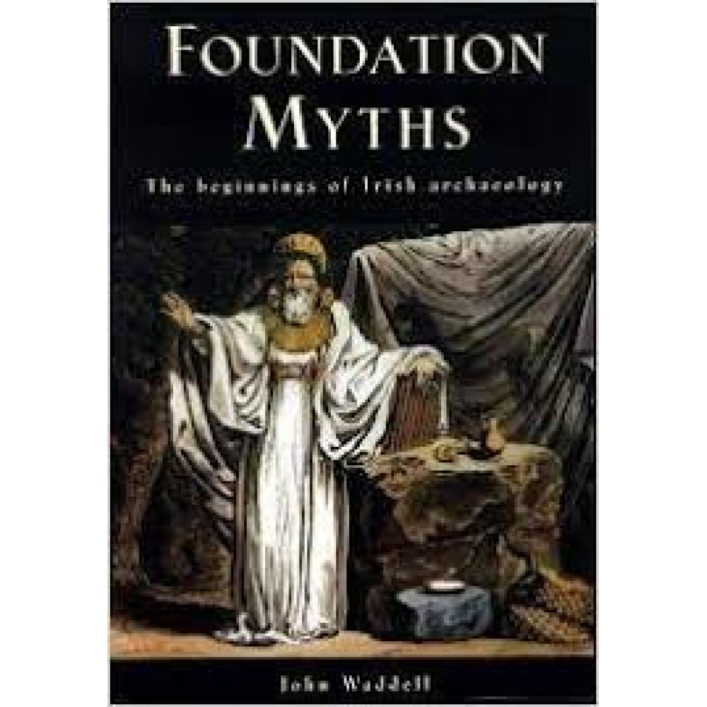 Foundation Myths The beginnings of Irish Archaeology